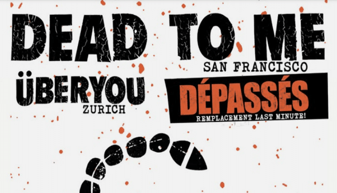 Dead To Me + Über You + Dépassés